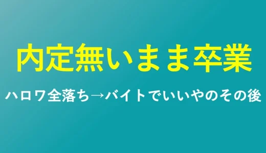 内定無いまま卒業→ハロワで探すもことごとく落ちる→もうバイトでいいや→の末路と逆転法