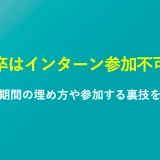 既卒はインターン参加できない？空白期間の埋め方や参加する裏技解説